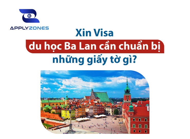 Xin Visa du học Ba Lan cần chuẩn bị những giấy tờ gì? Du học Ba Lan có khó không